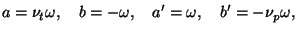 $\displaystyle a = \nu_t \omega , ~~~ b = - \omega , ~~~ a' = \omega , ~~~
b' = - \nu_p \omega ,$