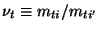 $\nu_t \equiv m_{ti} / m_{ti'}$