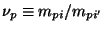 $\nu_p \equiv m_{pi} / m_{pi'}$