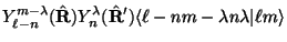$\displaystyle Y_{\ell - n}^{m - \lambda} ( \hat{\bf R})
Y_n^\lambda ( \hat{\bf R}')
\langle \ell - n m - \lambda n \lambda \vert \ell m\rangle$