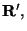 ${\bf R}' ,$