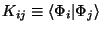$K_{ij} \equiv\langle\Phi_i \vert\Phi_j\rangle $