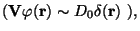 $ ({\bf V} \varphi ({\bf r}) \sim D_0 \delta ( {\bf r})~) , $