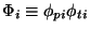 $\Phi_i \equiv \phi_{pi}\phi_{ti}$
