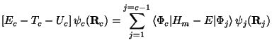 $\displaystyle \left [ E_c - T_c-U_c \right ]\psi_c ( {\bf R}_c ) =
\sum _ {j=1}...
...}
\left\langle\Phi_c \vert H_m-E \vert\Phi_j \right\rangle
\psi_j ( {\bf R}_j )$