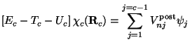 $\displaystyle \left [ E_c - T_c-U_c \right ] \chi_c ( {\bf R}_c ) =
\sum_{j=1} ^ {j=c-1}
V_{nj}^{\rm post} \psi_j$