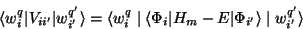 \begin{displaymath}
\langle w^q_{i}\vert V_{ii'}\vert w^{q'}_{i'} \rangle = \la...
...vert
H_m - E \vert\Phi_{i'}\rangle \mid w^{q'}_{i'} \rangle
\end{displaymath}