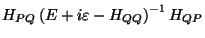 $\displaystyle H_{PQ} \left ( E + i\varepsilon - H_{QQ} \right )^{-1} H_{QP}$
