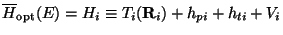 $\displaystyle \overline H_{\rm opt}(E) = H_i \equiv T_i({\bf R}_i) + h_{pi} + h_{ti} + V_i$