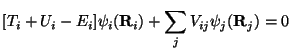 $\displaystyle [T_i + U_i -E_i] \psi_i({\bf R}_i) + \sum_j V_{ij} \psi_j({\bf R}_j) = 0$