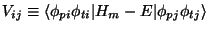 $\displaystyle V_{ij} \equiv \langle \phi_{pi}\phi_{ti} \vert H_m - E \vert\phi_{pj}\phi_{tj}\rangle$
