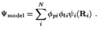 $\displaystyle \Psi_{\rm model} = \sum_i^N \phi_{pi}\phi_{ti} \psi_i({\bf R}_i) \ .$