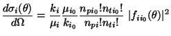 $\displaystyle \frac{d\sigma_i(\theta)}{d\Omega} = \frac{k_i}{\mu_i}\frac{\mu_{i...
..._0}}
\frac{n_{pi_0}!n_{ti_0}!}{n_{pi}!n_{ti}!} ~ \vert f_{ii_0}(\theta) \vert^2$