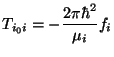 $\displaystyle T_{i_0i} = - \frac{2 \pi \hbar^2}{\mu_i} f_i$