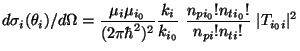 $\displaystyle d\sigma_i(\theta_i)/d\Omega = \frac{\mu_i\mu_{i_0}}{(2\pi\hbar^2)...
...i}{k_{i_0}} ~\frac{n_{pi_0}!n_{ti_0}!}{n_{pi}!n_{ti}!} ~ \vert T_{i_0i}\vert ^2$