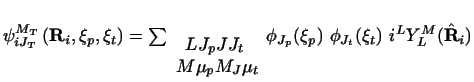 $\textstyle \psi_{i J_T}^{M_T}
\left ( {\bf R}_i , \xi_p , \xi_t \right )=
\sum_...
...i_{J_p} ( \xi_p )~\phi_{J_t} ( \xi_t )~
i^L Y_L^M ({\hat {\bf R}_i} )
\nonumber$