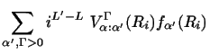 $\displaystyle \sum_{\alpha' , \Gamma> 0 }
{ i ^ {L' - L} ~
V^\Gamma_{\alpha :\alpha' } {(R_i)}f_{\alpha'} {(R_i)}}$