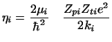 $\displaystyle \eta _i = {{2 \mu_i} \over \hbar^2} ~~~
{ Z_{pi} Z_{ti} e^2 \over 2 k _i }$