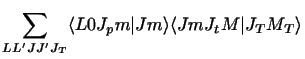 $\displaystyle \sum_{LL'JJ'J_T }
\langle L0 J_p m \vert Jm\rangle\langle Jm J_t M \vert J_T M_T\rangle$