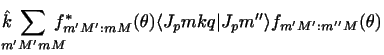 $\displaystyle \hat{k} \!\!\!\!\!
\sum_{m' M' m M} \!\!\!\!\! f_{m' M' : m M}^* (\theta)
\langle J_p m k q \vert J_p m''\rangle
f_{m' M' : m'' M} (\theta)$