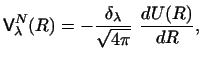 $\displaystyle {\sf V}_\lambda^N (R) = - {\delta_\lambda \over \sqrt {4 \pi}} ~{dU(R) \over dR} ,$