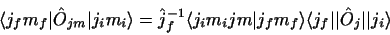 \begin{displaymath}
\langle j_f m_f \vert \hat{O}_{j m} \vert j_i m_i\rangle = ...
...ngle
\langle j_f \vert\vert \hat{O}_j \vert\vert j_i\rangle
\end{displaymath}