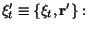 $ \xi'_ t \equiv \{ \xi_t , {\bf r}' \}: $