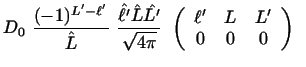 $\displaystyle D_0 ~
{(-1)^{L' - \ell'} \over \hat L} ~
{\hat{\ell'} \hat L \hat...
...4 \pi}} ~
\left ( \begin {array}{ccc}\ell'&L &L'\\  0&0&0\end{array} \right ) ~$