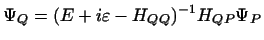 $\displaystyle \Psi_Q = (E + i\varepsilon - H_{QQ}) ^{-1} H_{QP} \Psi_P$
