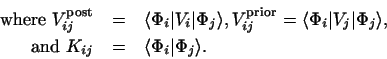 \begin{eqnarray*}
\mbox{where } V_{ij}^{\rm post} &=& \langle \Phi_i \vert V_i ...
...\
\mbox{and } K_{ij} &= &\langle \Phi_i \vert \Phi_j\rangle .
\end{eqnarray*}