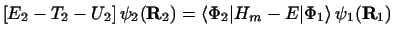 $\displaystyle \left [ E_2 - T_2-U_2 \right ]\psi_2 ( {\bf R}_2 ) =
\left\langle\Phi_2 \vert H_m-E \vert\Phi_1 \right\rangle
\psi_1 ( {\bf R}_1 )$