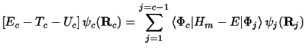 $\displaystyle \left [ E_c - T_c-U_c \right ]\psi_c ( {\bf R}_c ) =
\sum _ {j=1}...
...}
\left\langle\Phi_c \vert H_m-E \vert\Phi_j \right\rangle
\psi_j ( {\bf R}_j )$