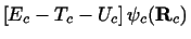 $\displaystyle \left [ E_c - T_c-U_c \right ]\psi_c ( {\bf R}_c )$