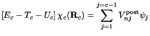 $\displaystyle \left [ E_c - T_c-U_c \right ] \chi_c ( {\bf R}_c ) =
\sum_{j=1} ^ {j=c-1}
V_{nj}^{\rm post} \psi_j$