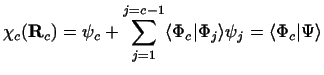 $\displaystyle \chi_c ( {\bf R}_c ) =\psi_c
+ \sum_{j=1} ^ {j=c-1} \langle\Phi_c \vert\Phi_j\rangle\psi_j
=\langle\Phi_c \vert\Psi\rangle \nonumber$