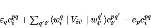 \begin{displaymath}
\varepsilon_q c^{pq}_{i} + \sum_{q'i'}
\langle w^q_{i} \...
... i'} \mid w^{q'}_{i'} \rangle
c^{pq'}_{i'} = e_p c^{pq}_{i}
\end{displaymath}