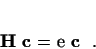 \begin{displaymath}
{\bf H} {\bf c} = e {\bf c} \ .
\end{displaymath}