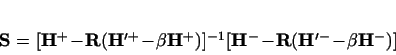 \begin{displaymath}
{\bf S} = [{\bf H^+}\! -\! {\bf R}({\bf H'^+}\! -\! \beta ...
...[ {\bf H^-}\! -\! {\bf R}({\bf H'^-}\! -\! \beta {\bf H^-}) ]
\end{displaymath}