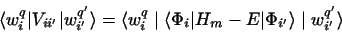 \begin{displaymath}
\langle w^q_{i}\vert V_{ii'}\vert w^{q'}_{i'} \rangle = \la...
...vert
H_m - E \vert\Phi_{i'}\rangle \mid w^{q'}_{i'} \rangle
\end{displaymath}