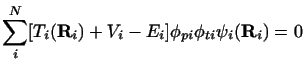 $\displaystyle \sum_i^N [T_i({\bf R}_i) + V_i -E_i] \phi_{pi}\phi_{ti} \psi_i({\bf R}_i) = 0$