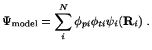 $\displaystyle \Psi_{\rm model} = \sum_i^N \phi_{pi}\phi_{ti} \psi_i({\bf R}_i) \ .$