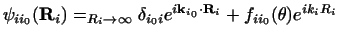 $\displaystyle \psi_{ii_0}({\bf R}_i) =_{R_i\rightarrow\infty} \delta_{i_0i} e^{i{\bf k}_{i_0}\cdot{\bf R}_i}
+ f_{ii_0}(\theta) e^{ik_iR_i}$