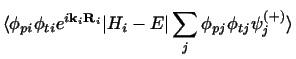 $\displaystyle \langle \phi_{pi}\phi_{ti}e^{i{\bf k}_i{\bf R}_i} \vert H_i-E \vert\sum_j \phi_{pj}\phi_{tj}\psi_j^{(+)} \rangle$